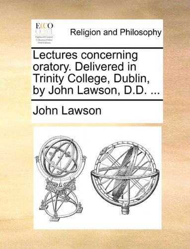 Cover for John Lawson · Lectures Concerning Oratory. Delivered in Trinity College, Dublin, by John Lawson, D.d. ... (Paperback Book) (2010)