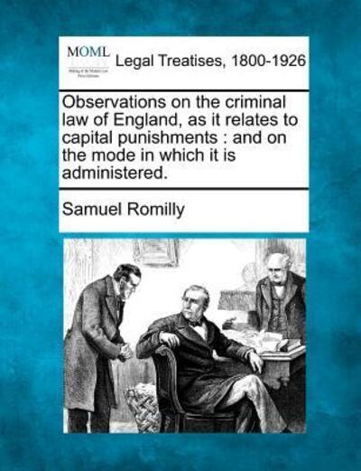 Cover for Samuel Romilly · Observations on the Criminal Law of England, As It Relates to Capital Punishments: and on the Mode in Which It is Administered. (Taschenbuch) (2010)