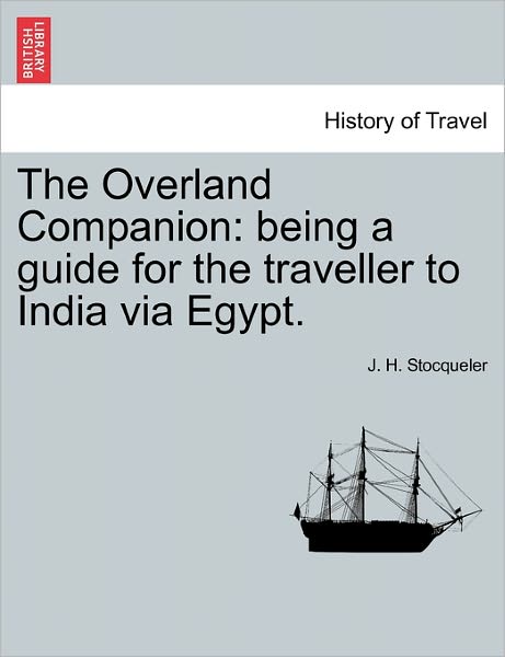 Cover for J H Stocqueler · The Overland Companion: Being a Guide for the Traveller to India Via Egypt. (Paperback Book) (2011)