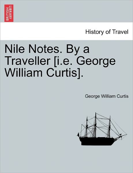 Cover for George William Curtis · Nile Notes. by a Traveller [i.e. George William Curtis]. (Taschenbuch) (2011)