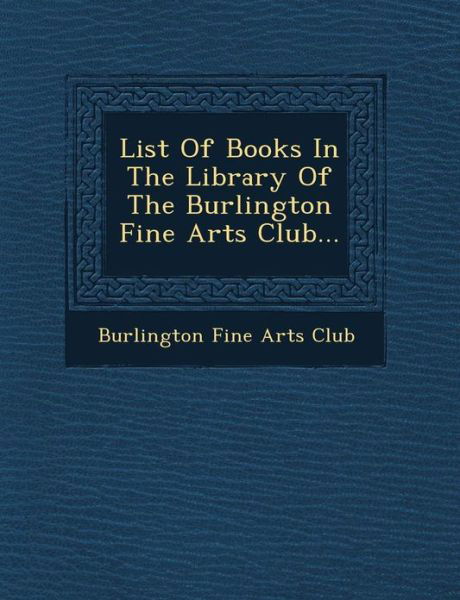 Cover for Burlington Fine Arts Club · List of Books in the Library of the Burlington Fine Arts Club... (Paperback Book) (2012)