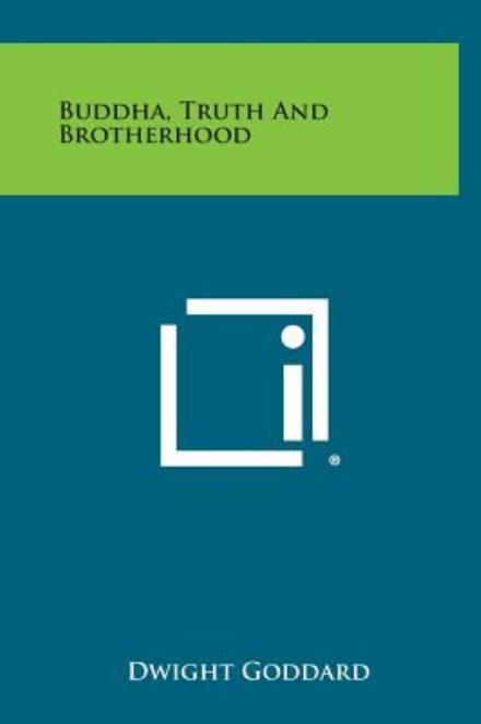 Buddha, Truth and Brotherhood - Dwight Goddard - Boeken - Literary Licensing, LLC - 9781258844349 - 27 oktober 2013