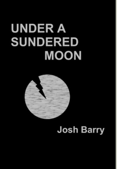 Under a Sundered Moon - Josh Barry - Books - Lulu Press, Inc. - 9781312041349 - February 22, 2014