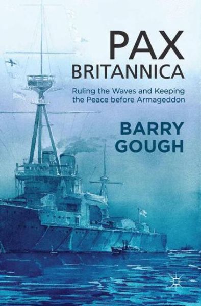 B. Gough · Pax Britannica: Ruling the Waves and Keeping the Peace before Armageddon - Britain and the World (Paperback Book) [1st ed. 2014 edition] (2014)