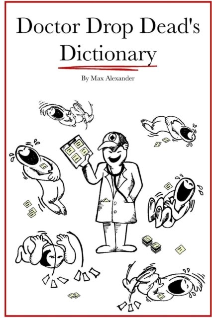 Dr. Drop Dead's Dictionary - Max Alexander - Books - Lulu.com - 9781365144349 - August 10, 2016