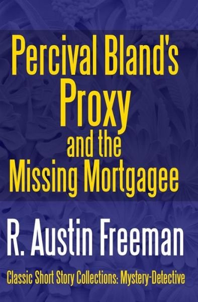 Cover for R Austin Freeman · Percival Bland's Proxy and The Missing Mortgagee (Taschenbuch) (2017)