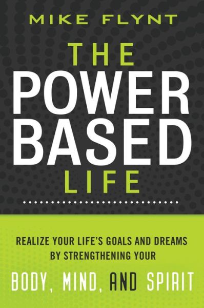 Cover for Mike Flynt · The Power-Based Life: Realize Your Life's Goals and Dreams by Strengthening Your Body, Mind, and Spirit (Paperback Book) (2010)