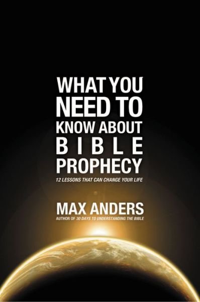 What You Need to Know About Bible Prophecy: 12 Lessons That Can Change Your Life - What You Need to Know About - Max Anders - Kirjat - Rutledge Hill Press,U.S. - 9781401675349 - maanantai 18. kesäkuuta 2012