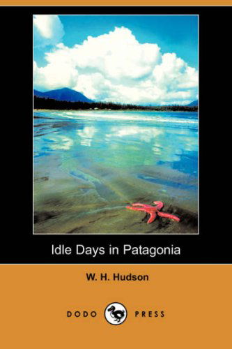 Idle Days in Patagonia (Dodo Press) - W. H. Hudson - Books - Dodo Press - 9781409905349 - April 4, 2008