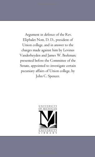 Cover for Michigan Historical Reprint Series · Argument in Defence of the Rev. Eliphalet Nott, D. D., President of Union College, and in Answer to the Charges Made Against Him by Levinus ... the Senate, Appointed to Investigate Certain (Paperback Book) (2006)