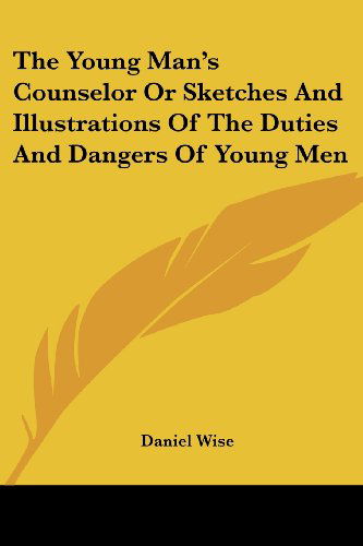 Cover for Daniel Wise · The Young Man's Counselor or Sketches and Illustrations of the Duties and Dangers of Young men (Paperback Book) (2007)