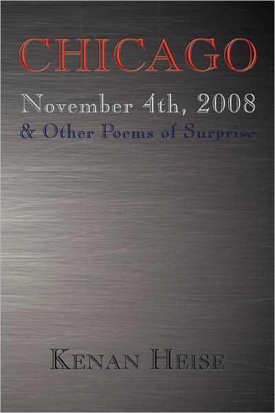 Chicago November 4th, 2008: & Other Poems of Surprise - Kenan Heise - Books - Authorhouse - 9781438938349 - December 18, 2008