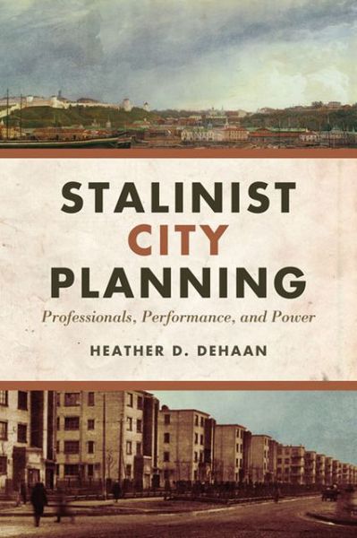 Cover for Heather DeHaan · Stalinist City Planning: Professionals, Performance, and Power (Hardcover Book) [3 Rev edition] (2013)