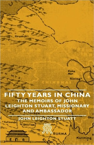 Cover for John Leighton Stuatt · Fifty Years in China - the Memoirs of John Leighton Stuart, Missionary and Ambassador (Hardcover Book) (2008)