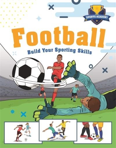 Sports Academy: Football - Sports Academy - Clive Gifford - Kirjat - Hachette Children's Group - 9781445178349 - torstai 9. kesäkuuta 2022