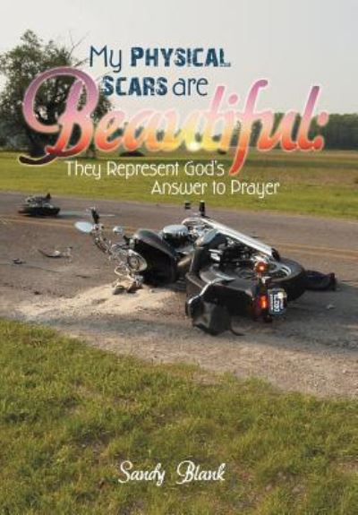 Cover for Sandy Blank · My Physical Scars are Beautiful: They Represent God's Answer to Prayer (Hardcover Book) (2012)