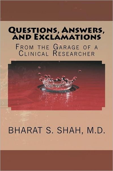 Cover for Bharat S. Shah M.d. · Questions, Answers, and Exclamations: from the Garage of a Clinical Researcher (Paperback Book) (2011)
