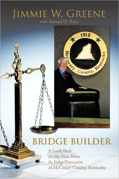 Cover for Jimmie W. Greene · Bridge Builder: a Look Back at My First Term As Judge / Executive of Mccreary County, Kentucky (Hardcover Book) (2011)