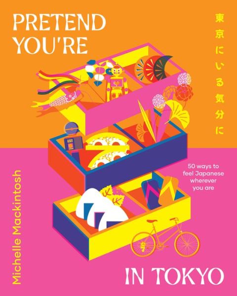 Cover for Michelle Mackintosh · Pretend You're in Tokyo: 50 ways to feel Japanese wherever you are (Hardcover Book) (2022)