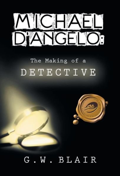 Cover for G W Blair · Michael D'angelo: the Making of a Detective (Hardcover bog) (2013)