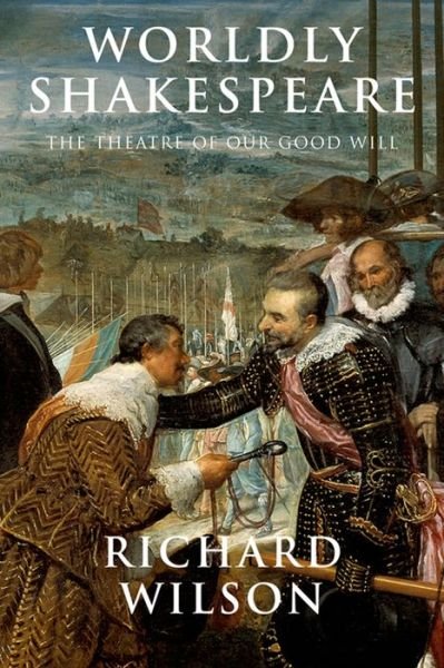Worldly Shakespeare: The Theatre of Our Good Will - Richard Wilson - Książki - Edinburgh University Press - 9781474411349 - 28 lutego 2016