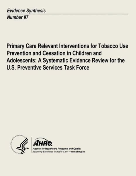 Cover for U S Department of Heal Human Services · Primary Care Relevant Interventions for Tobacco Use Prevention and Cessation in Children and Adolescents: a Systematic Evidence Review for the U.s. Pr (Paperback Book) (2013)