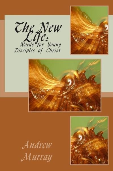 Cover for Andrew Murray · The New Life: Words for Young Disciples of Christ (Paperback Book) (2013)