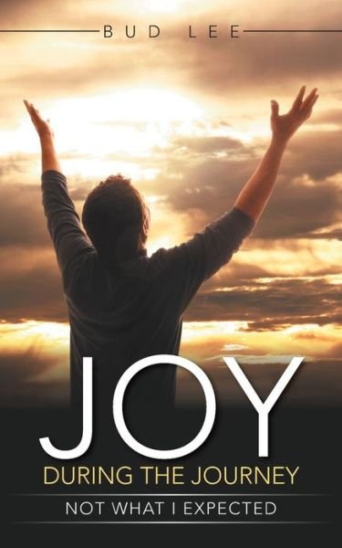 Cover for Bud Lee · Joy During the Journey: Not What I Expected. (Paperback Book) (2015)