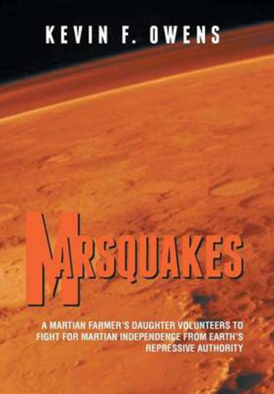 Cover for Kevin F Owens · Marsquakes: a Martian Farmer's Daughter Volunteers to Fight for Martian Independence from Earth's Repressive Authority (Hardcover Book) (2013)