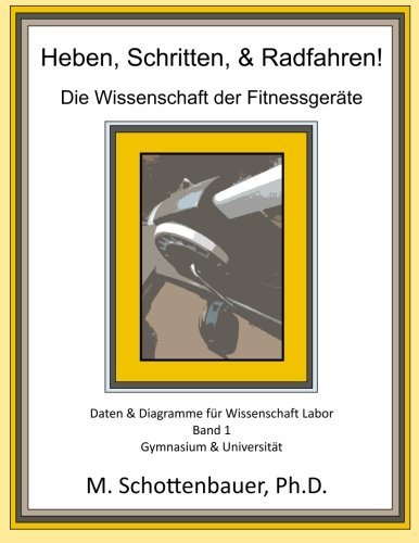 Cover for M. Schottenbauer · Heben, Schritten, &amp; Radfahren!  Die Wissenschaft Der Fitnessgeräte: Daten &amp; Diagramme Für Wissenschaft Labor: Band 1 (Pocketbok) [German edition] (2013)