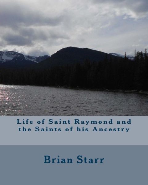 Cover for Mr. Brian Daniel Starr · Life of Saint Raymond and the Saints of His Ancestry (Paperback Book) (2014)