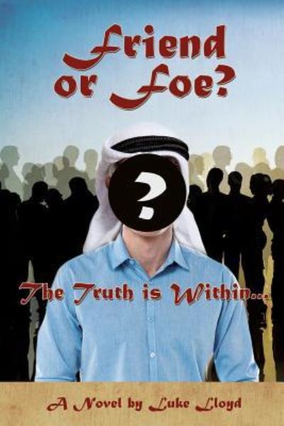 Friend or Foe?- The Truth Is Within... - Luke Lloyd - Books - Xulon Press - 9781498482349 - August 30, 2016