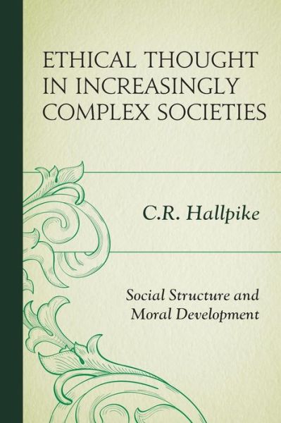 Ethical Thought in Increasingly Complex Societies: Social Structure and Moral Development - C.R. Hallpike - Books - Bloomsbury Publishing Plc - 9781498536349 - September 15, 2018