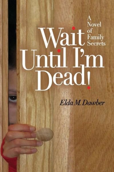 Cover for Elda M Dawber · Wait Until I'm Dead!: a Novel of Family Secrets (Paperback Bog) (2014)