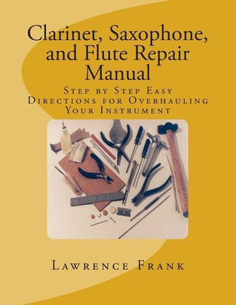 Cover for Mr Lawrence S Frank · Clarinet, Saxophone, and Flute Repair Manual: Step by Step Easy Directions for Overhauling Your Instrument (Taschenbuch) (2000)