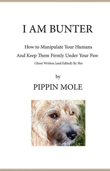 Cover for Pippin Mole · I Am Bunter: How to Manipulate Your Humans and Keep Them Firmly Under Your Paw (Paperback Book) (2014)