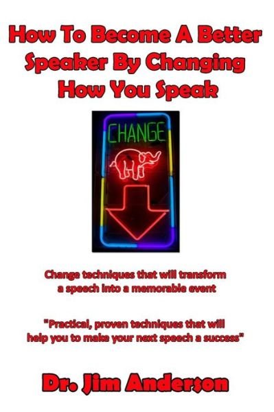 Jim Anderson · How to Become a Better Speaker by Changing How You Speak: Change Techniques That Will Transform a Speech into a Memorable Event (Paperback Book) (2014)