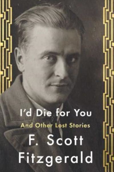 Cover for F. Scott Fitzgerald · I'd Die For You: And Other Lost Stories (Hardcover Book) [First Scribner hardcover edition. edition] (2017)