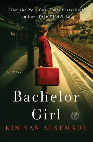 Cover for Kim Van Alkemade · Bachelor Girl: A Novel by the Author of Orphan #8 (Paperback Book) (2018)