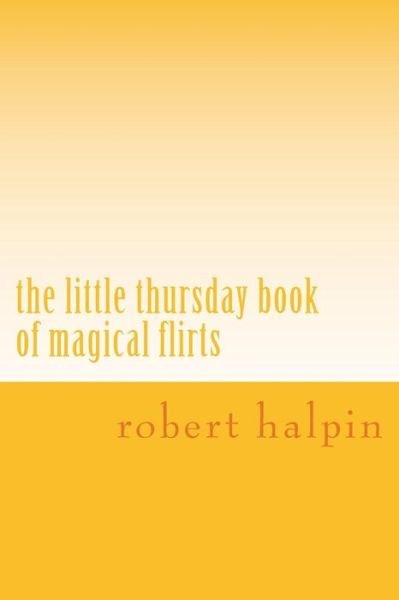 The Little Thursday Book of Magical Flirts - Mr Robert Anthony Halpin - Böcker - Createspace - 9781503153349 - 9 november 2014