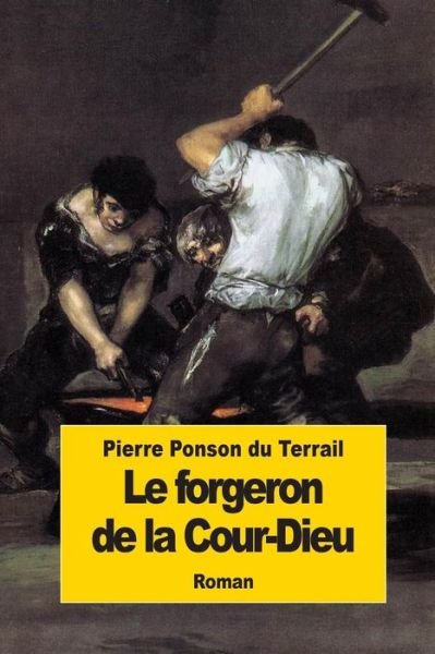 Cover for Pierre Alexis Ponson Du Terrail · Le Forgeron De La Cour-dieu (Taschenbuch) (2014)