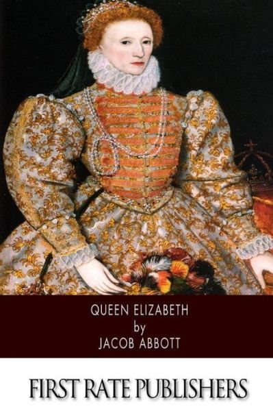 Queen Elizabeth - Jacob Abbott - Livros - Createspace - 9781505977349 - 6 de janeiro de 2015