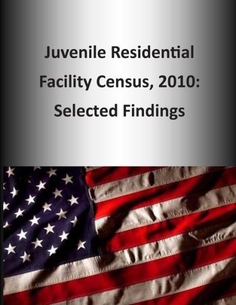 Cover for U S Department of Justice · Juvenile Residential Facility Census, 2010: Selected Findings (Paperback Bog) (2015)