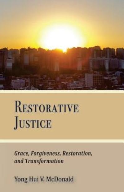 Cover for Yong Hui V McDonald · Restorative Justice, Grace, Restoration, and Transformation (Paperback Bog) (2016)