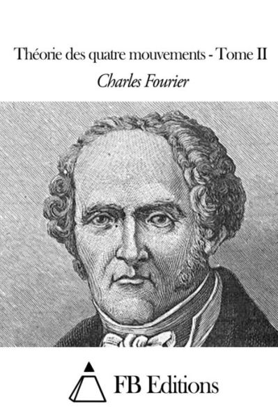 Theorie Des Quatre Mouvements - Tome II - Charles Fourier - Kirjat - Createspace - 9781508509349 - maanantai 16. helmikuuta 2015