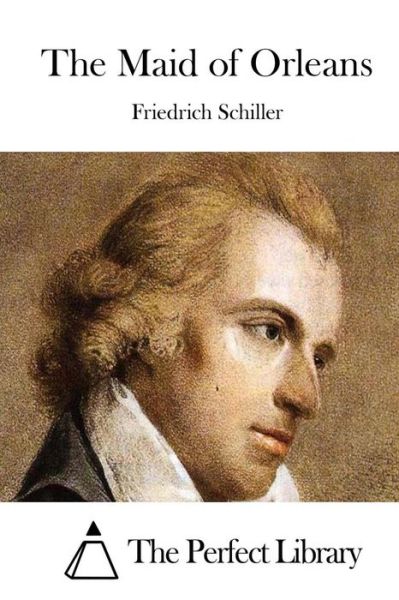 The Maid of Orleans - Friedrich Schiller - Books - Createspace - 9781512104349 - May 7, 2015