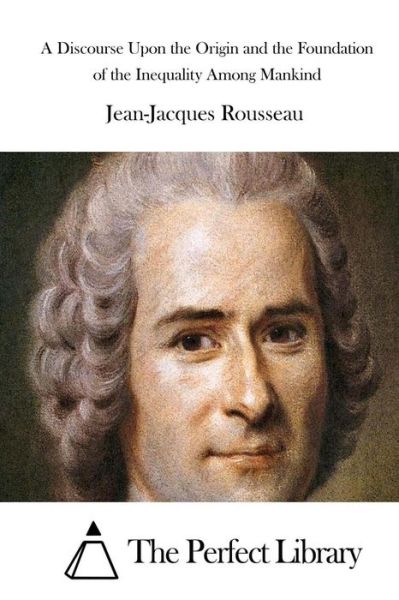 A Discourse Upon the Origin and the Foundation of the Inequality Among Mankind - Jean-jacques Rousseau - Książki - Createspace - 9781512232349 - 15 maja 2015