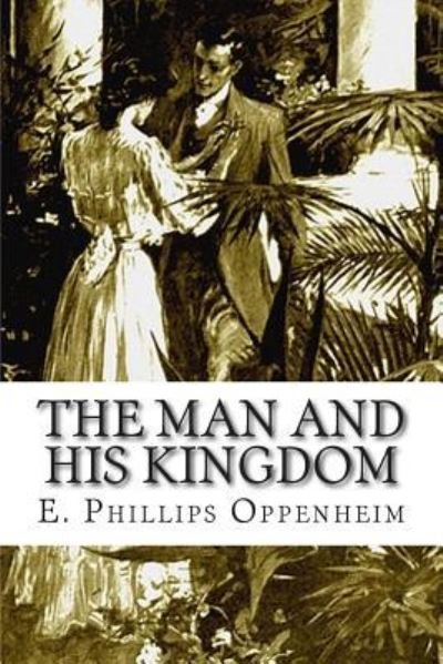 Cover for E Phillips Oppenheim · The Man and His Kingdom (Paperback Bog) (2015)