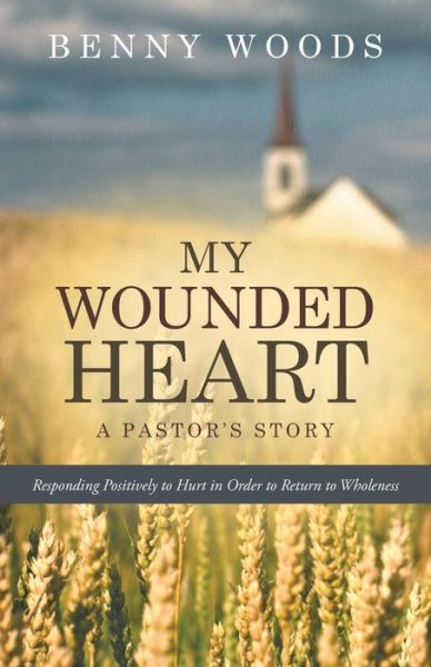 Cover for Benny Woods · My Wounded Heart: Responding Positively to Hurt in Order to Return to Wholeness (Paperback Book) (2015)