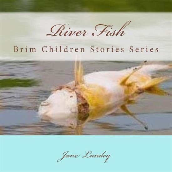 River Fish: Brim Children Stories Series - Jane Landey - Bücher - Createspace - 9781514775349 - 1. Juli 2015